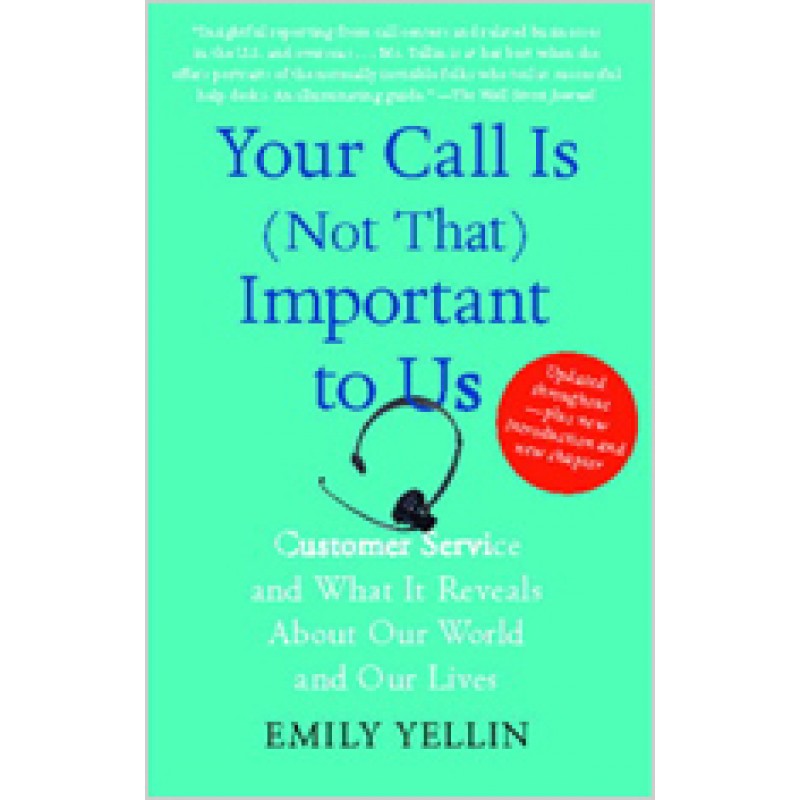 Your Call Is (Not That) Important to Us: Customer Service and What It Reveals about Our World and Our Lives, Aug/2010