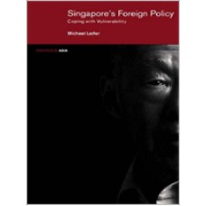 Singapore's Foreign Policy: Coping with Vulnerability