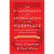 The 5 Languages of Appreciation in the Workplace: Empowering Organizations by Encouraging People, (New Edition), Jan/2019