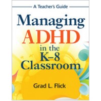 Managing ADHD in the K-8 Classroom: A Teacher's Guide, Jan/2010