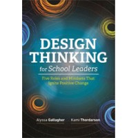 Design Thinking for School Leaders: Five Roles and Mindsets That Ignite Positive Change, May/2018