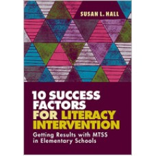 10 Success Factors for Literacy Intervention: Getting Results with MTSS in Elementary Schools, July/2018