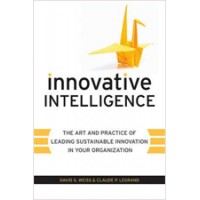 Innovative Intelligence: The Art and Practice of Leading Sustainable Innovation in Your Organization, Jan/2011