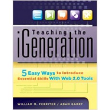 Teaching the iGeneration: Five Easy Ways to Introduce Essential Skills With Web 2.0 Tools, July/2010