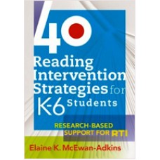 40 Reading Intervention Strategies for K-6 Students: Research-Based Support for RTI, Nov/2009