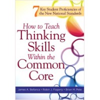 How to Teach Thinking Skills Within the Common Core: 7 Key Student Proficiencies of the New National Standards, June/2012