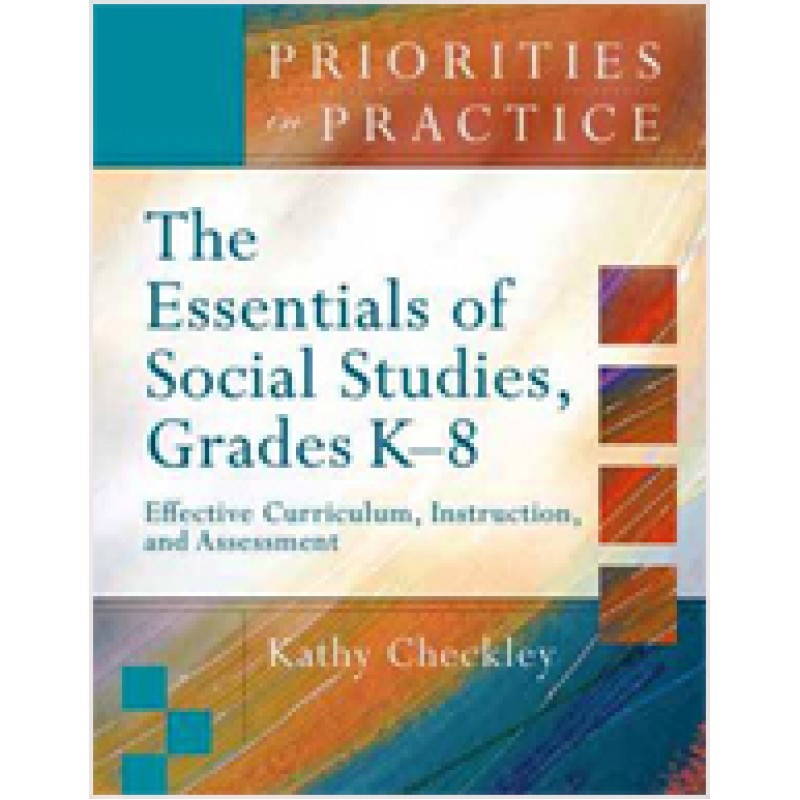 Priorities in Practice: The Essentials of Social Studies, Grades K-8: Effective Curriculum, Instruction, and Assessment, Dec/2007