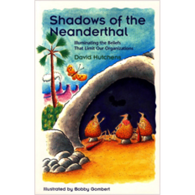 Shadows of the Neanderthal: Illuminating the Beliefs That Limit Our Organizations